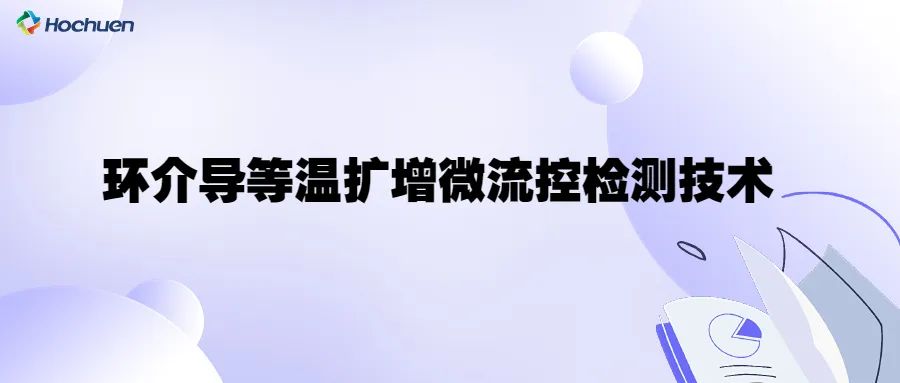科普  | 環(huán)介導(dǎo)等溫?cái)U(kuò)增微流控檢測(cè)技術(shù)